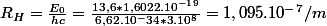 R_H=\frac {E_0}{hc}=\frac {13,6*1,6022.10^-^1^9}{6,62.10^-34*3.10^8}=1,095.10^-^7/m